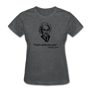 "Albert Einstein: That's What She Said" - Women's T-Shirt