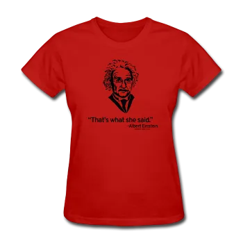 "Albert Einstein: That's What She Said" - Women's T-Shirt