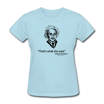 "Albert Einstein: That's What She Said" - Women's T-Shirt