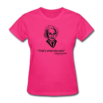 "Albert Einstein: That's What She Said" - Women's T-Shirt