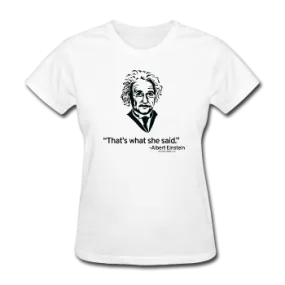 "Albert Einstein: That's What She Said" - Women's T-Shirt