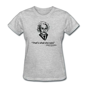 "Albert Einstein: That's What She Said" - Women's T-Shirt